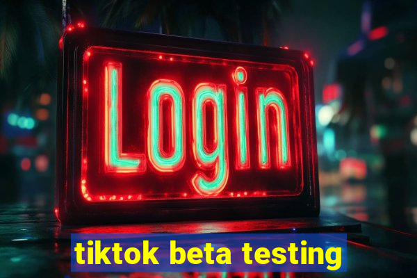 tiktok beta testing